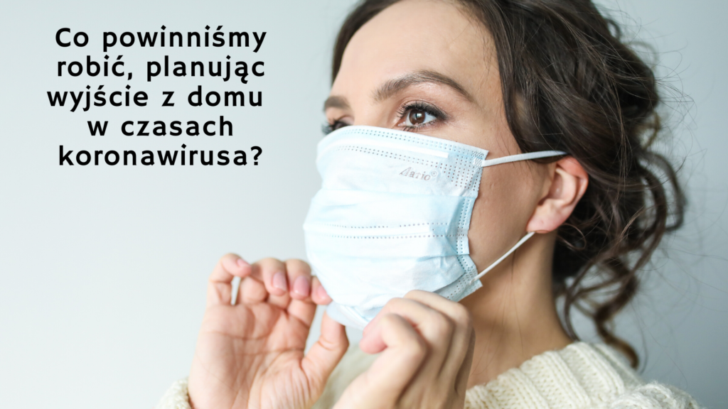 Co powinniśmy robić, planując wyjście z domu w czasach koronawirusa?